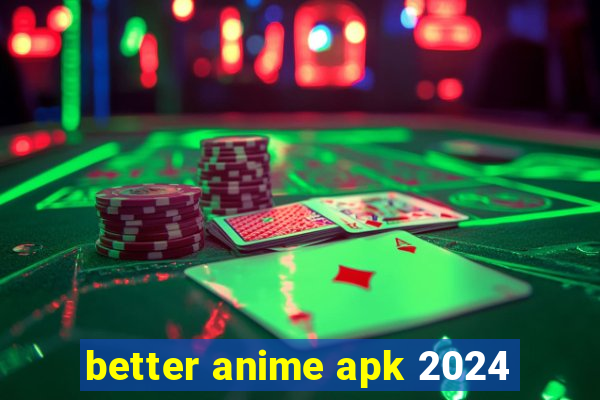 better anime apk 2024